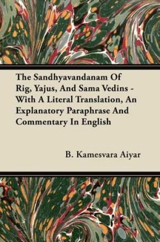 Cover of The Sandhyavandanam Of Rig, Yajus, And Sama Vedins - With A Literal Translation, An Explanatory Paraphrase And Commentary In English