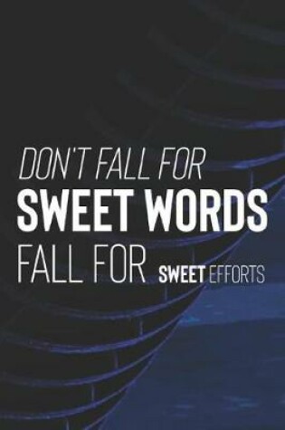 Cover of Don't Fall For Sweet Words Fall For Sweet Efforts