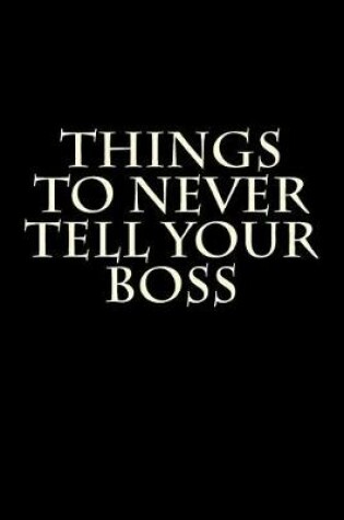 Cover of Things To Never Tell Your Boss