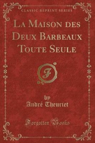 Cover of La Maison Des Deux Barbeaux Toute Seule (Classic Reprint)