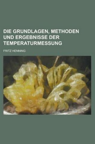 Cover of Die Grundlagen, Methoden Und Ergebnisse Der Temperaturmessung