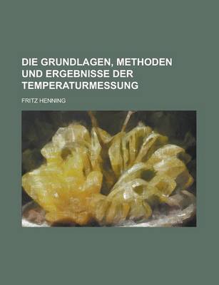 Book cover for Die Grundlagen, Methoden Und Ergebnisse Der Temperaturmessung