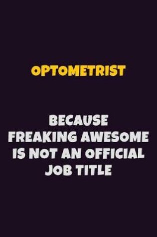 Cover of Optometrist, Because Freaking Awesome Is Not An Official Job Title