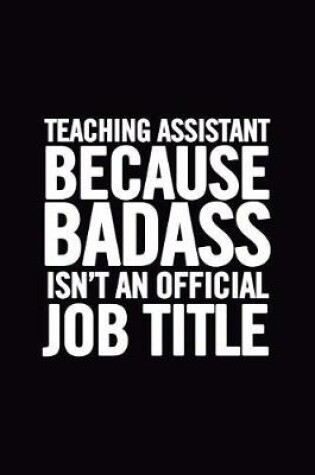 Cover of Teaching Assistant Because Badass Isn't an Official Job Title