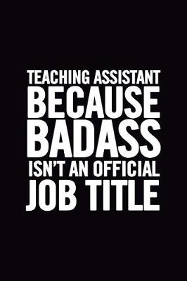 Book cover for Teaching Assistant Because Badass Isn't an Official Job Title