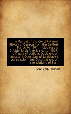 Book cover for A Manual of the Constitutional History of Canada from the Earliest Period to 1901