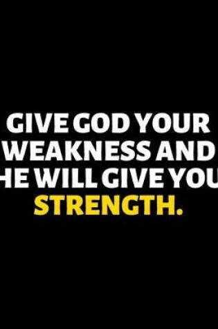 Cover of Give God Your Weakness And He Will Give You Strength