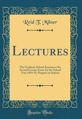 Book cover for Lectures: The Graduate School Announces Its Second Lecture Series for the School Year 1954-55; Progress in Science (Classic Reprint)