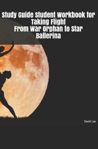 Cover of Study Guide Student Workbook for Taking Flight from War Orphan to Star Ballerina