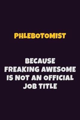 Book cover for Phlebotomist, Because Freaking Awesome Is Not An Official Job Title