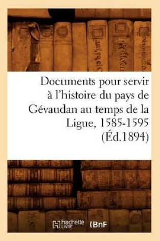 Cover of Documents Pour Servir A l'Histoire Du Pays de Gevaudan Au Temps de la Ligue, 1585-1595, (Ed.1894)