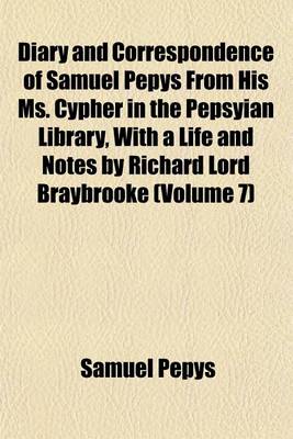 Book cover for Diary and Correspondence of Samuel Pepys from His Ms. Cypher in the Pepsyian Library, with a Life and Notes by Richard Lord Braybrooke (Volume 7)