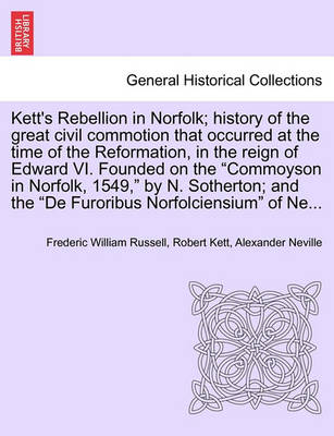 Book cover for Kett's Rebellion in Norfolk; History of the Great Civil Commotion That Occurred at the Time of the Reformation, in the Reign of Edward VI. Founded on the Commoyson in Norfolk, 1549, by N. Sotherton; And the de Furoribus Norfolciensium of Ne...