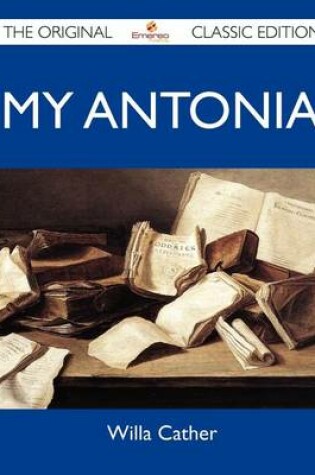 Cover of My Antonia - The Original Classic Edition