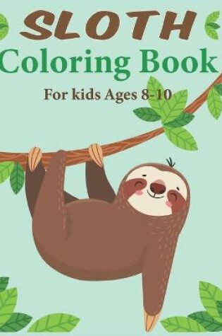 Cover of Sloth Coloring Book For Kids Ages 8-10