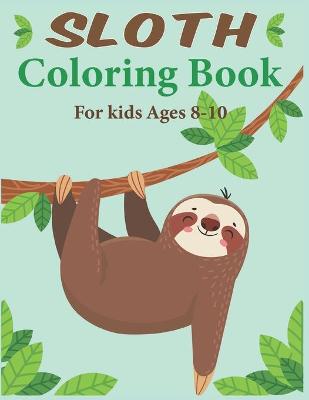 Book cover for Sloth Coloring Book For Kids Ages 8-10
