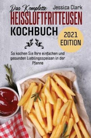 Cover of Das Komplette Heissluftfritteusen-Kochbuch 2021 Edition