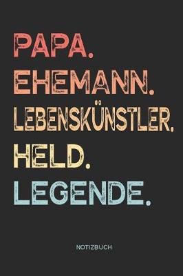 Book cover for Papa. Ehemann. Lebenskunstler. Held. Legende. - Notizbuch