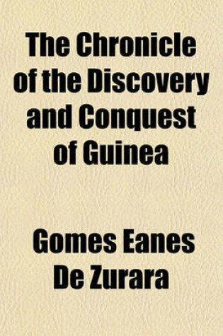 Cover of The Chronicle of the Discovery and Conquest of Guinea; (Chapters I-XL) with an Introduction on the Life and Writings of the Chronicler [By] E. Prestage