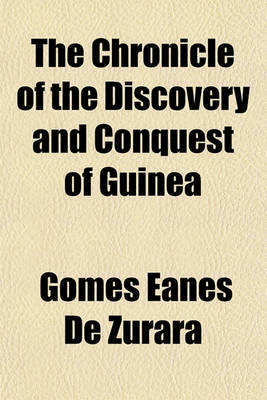 Book cover for The Chronicle of the Discovery and Conquest of Guinea; (Chapters I-XL) with an Introduction on the Life and Writings of the Chronicler [By] E. Prestage