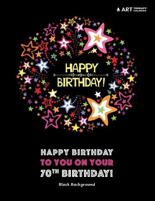 Book cover for Happy Birthday To You On Your 70th Birthday! Black Background