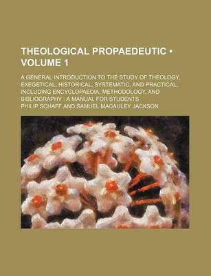 Book cover for Theological Propaedeutic (Volume 1); A General Introduction to the Study of Theology, Exegetical, Historical, Systematic, and Practical, Including Encyclopaedia, Methodology, and Bibliography a Manual for Students