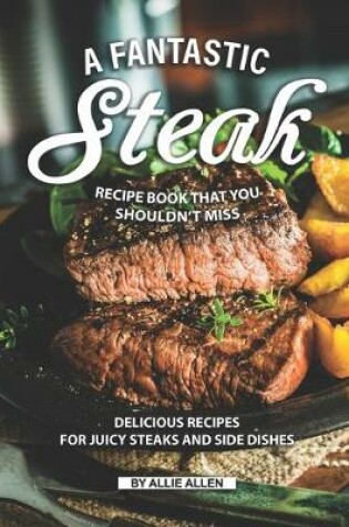 Cover of A Fantastic Steak Recipe Book That You Shouldn't Miss