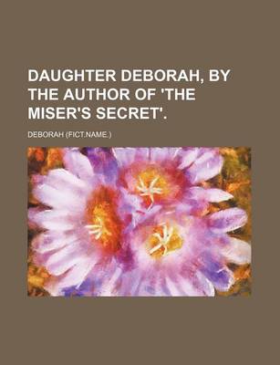 Book cover for Daughter Deborah, by the Author of 'The Miser's Secret'.