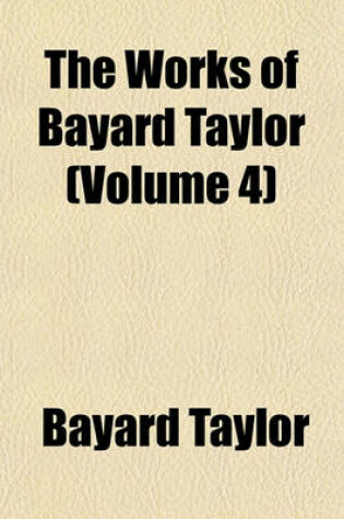 Cover of The Works of Bayard Taylor (Volume 4)