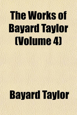 Book cover for The Works of Bayard Taylor (Volume 4)