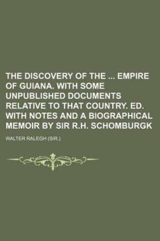 Cover of The Discovery of the Empire of Guiana. with Some Unpublished Documents Relative to That Country. Ed. with Notes and a Biographical Memoir by Sir R.H. Schomburgk