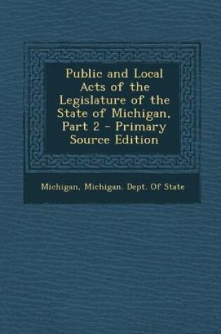 Cover of Public and Local Acts of the Legislature of the State of Michigan, Part 2 - Primary Source Edition