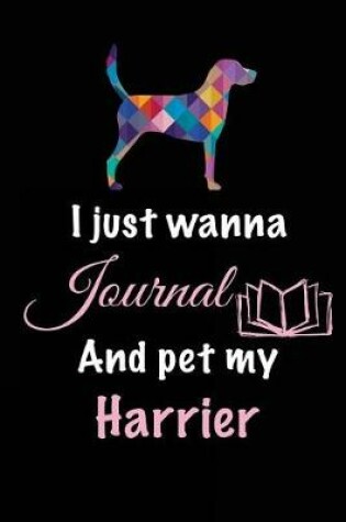 Cover of I Just Wanna Journal And Pet My Harrier