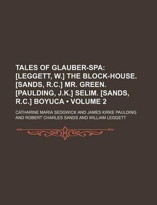 Book cover for Tales of Glauber-Spa (Volume 2); [Leggett, W.] the Block-House. [Sands, R.C.] Mr. Green. [Paulding, J.K.] Selim. [Sands, R.C.] Boyuca