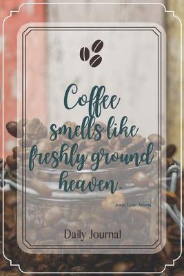 Book cover for Coffee smells like freshly ground heaven.-Blank Lined Notebook-Funny Quote Journal-6"x9"/120 pages