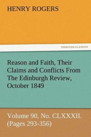 Cover of Reason and Faith, Their Claims and Conflicts from the Edinburgh Review, October 1849, Volume 90, No. CLXXXII. (Pages 293-356)