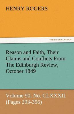 Book cover for Reason and Faith, Their Claims and Conflicts from the Edinburgh Review, October 1849, Volume 90, No. CLXXXII. (Pages 293-356)