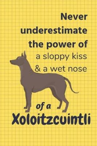 Cover of Never underestimate the power of a sloppy kiss & a wet nose of a Xoloitzcuintli