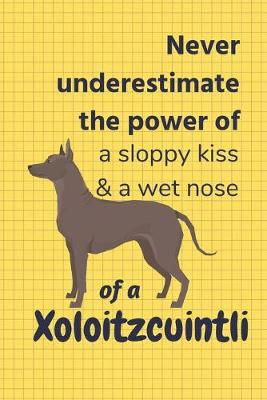 Book cover for Never underestimate the power of a sloppy kiss & a wet nose of a Xoloitzcuintli