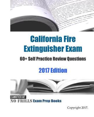 Book cover for California Fire Extinguisher Exam 60+ Self Practice Review Questions 2017 Edition