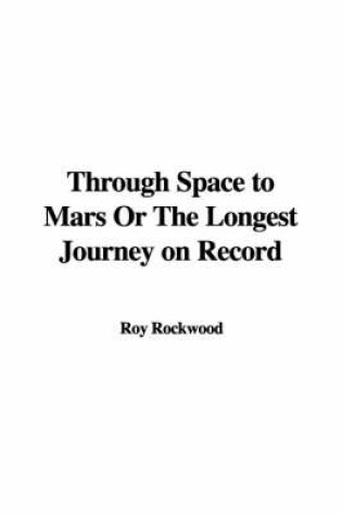 Cover of Through Space to Mars or the Longest Journey on Record