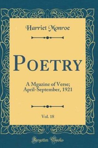 Cover of Poetry, Vol. 18: A Mgazine of Verse; April-September, 1921 (Classic Reprint)
