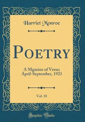 Book cover for Poetry, Vol. 18: A Mgazine of Verse; April-September, 1921 (Classic Reprint)