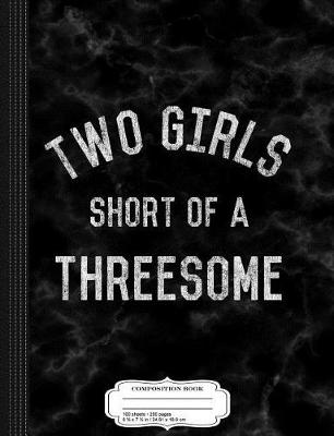 Book cover for Two Girls Short of a Threesome Composition Notebook