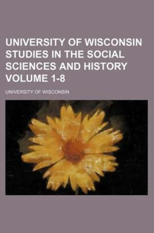 Cover of University of Wisconsin Studies in the Social Sciences and History Volume 1-8
