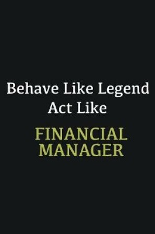 Cover of Behave like Legend Act Like Financial Manager