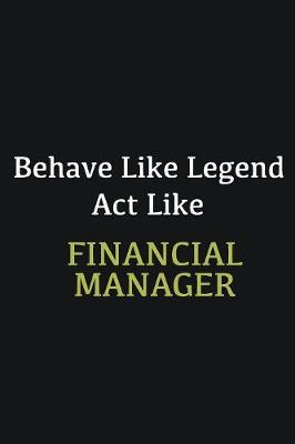 Book cover for Behave like Legend Act Like Financial Manager