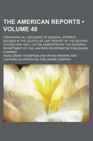 Cover of The American Reports (Volume 48); Containing All Decisions of General Interest Decided in the Courts of Last Resort of the Several States [1869-1887].