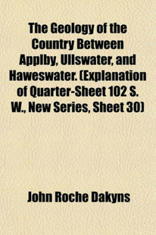 Cover of The Geology of the Country Between Applby, Ullswater, and Haweswater. (Explanation of Quarter-Sheet 102 S. W., New Series, Sheet 30)