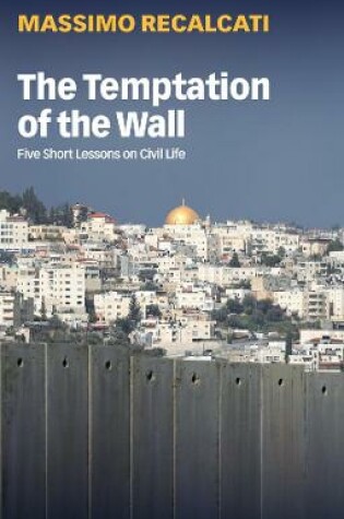 Cover of The Temptation of the Wall - Five Short Lessons on Civil Life